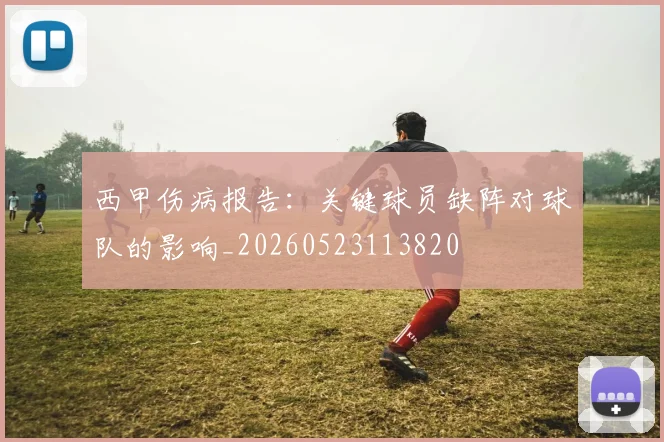 西甲伤病报告：关键球员缺阵对球队的影响_20260523113820
